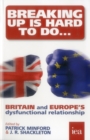 Breaking Up is Hard to Do : Britain and Europe's Dysfunctional Relationship - Book