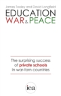 Education, War and Peace: The Surprising Success of Private Schools in War-Torn Countries : The Surprising Success of Private Schools in War-Torn Countries - eBook