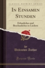 In Einsamen Stunden: Erbauliches und Beschauliches in Liedern (Classic Reprint) - Book