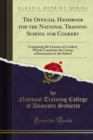 The Official Handbook for the National Training School for Cookery : Containing the Lessons on Cookery Which Constitute the Course of Instruction in the School - eBook