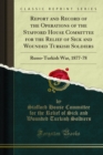 Report and Record of the Operations of the Stafford House Committee for the Relief of Sick and Wounded Turkish Soldiers : Russo-Turkish War, 1877-78 - eBook