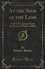 At the Sign of the Lion : And Other Essays From the Books of Hilaire Belloc - eBook