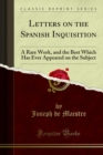 Letters on the Spanish Inquisition : A Rare Work, and the Best Which Has Ever Appeared on the Subject - eBook