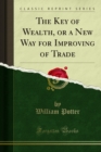 The Key of Wealth, or a New Way for Improving of Trade - eBook