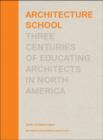 Architecture School : Three Centuries of Educating Architects in North America - Book