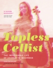 Topless Cellist : The Improbable Life of Charlotte Moorman - Book
