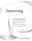 Innovating : A Doer's Manifesto for Starting from a Hunch, Prototyping Problems, Scaling Up, and Learning to Be Productively Wrong - Book