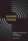 Giving Voice : Mobile Communication, Disability, and Inequality - Book