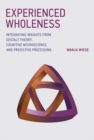 Experienced Wholeness : Integrating Insights from Gestalt Theory, Cognitive Neuroscience, and Predictive Processing - Book