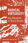 Radical Virtuosity : Ana Mendieta and the Black Atlantic - Book