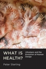 What Is Health? : Allostasis and the Evolution of Human Design - Book