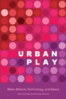 Urban Play : Make-Believe, Technology, and Space - Book