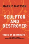 Sculptor and Destroyer : Tales of Glutamatethe Brains Most Important Neurotransmitter - Book