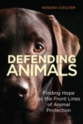 Defending Animals : Finding Hope on the Front Lines of Animal Protection - Book