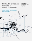 Modeling Cities and Regions as Complex Systems : From Theory to Planning Applications - eBook