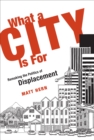 A What a City Is For : Remaking the Politics of Displacement - eBook