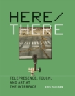 Here/There : Telepresence, Touch, and Art at the Interface - eBook