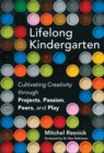 Lifelong Kindergarten : Cultivating Creativity through Projects, Passion, Peers, and Play - eBook