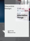 Discursive Design : Critical, Speculative, and Alternative Things - eBook