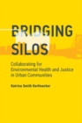 Bridging Silos : Collaborating for Environmental Health and Justice in Urban Communities - eBook