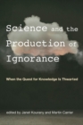 Science and the Production of Ignorance : When the Quest for Knowledge Is Thwarted - eBook