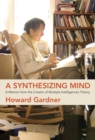 A Synthesizing Mind : A Memoir from the Creator of Multiple Intelligences Theory - eBook