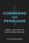 Command and Persuade : Crime, Law, and the State across History - eBook