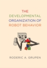 Developmental Organization of Robot Behavior - eBook