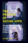 The Politics of Dating Apps : Gender, Sexuality, and Emergent Publics in Urban China - eBook
