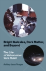 Bright Galaxies, Dark Matter, and Beyond : The Life of Astronomer Vera Rubin - eBook