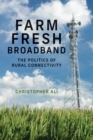 Farm Fresh Broadband : The Politics of Rural Connectivity - eBook