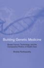 Building Genetic Medicine : Breast Cancer, Technology, and the Comparative Politics of Health Care - Book