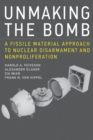 Unmaking the Bomb : A Fissile Material Approach to Nuclear Disarmament and Nonproliferation - Book