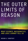 The Outer Limits of Reason : What Science, Mathematics, and Logic Cannot Tell Us - Book