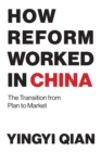 How Reform Worked in China : The Transition from Plan to Market - Book