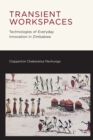 Transient Workspaces : Technologies of Everyday Innovation in Zimbabwe - Book
