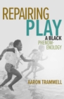 Repairing Play : A Black Phenomenology - Book