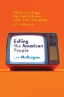 Selling the American People : Advertising, Optimization, and the Origins of Adtech - Book
