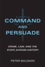 Command and Persuade : Crime, Law, and the State across History - Book