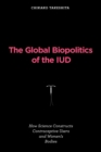 The Global Biopolitics of the IUD : How Science Constructs Contraceptive Users and Women's Bodies - Book