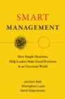Smart Management : How Simple Heuristics Help Leaders Make Good Decisions in an Uncertain World - Book
