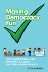 Making Democracy Fun : How Game Design Can Empower Citizens and Transform Politics - Book