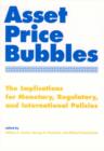 Asset Price Bubbles : The Implications for Monetary, Regulatory, and International Policies - Book