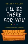 I'll Be There For You : The Ultimate Book for Friends Fans Everywhere - Book