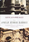 The Andean Hybrid Baroque : Convergent Cultures in the Churches of Colonial Peru - Book