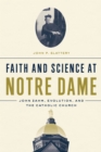 Faith and Science at Notre Dame : John Zahm, Evolution, and the Catholic Church - Book