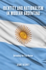 Identity and Nationalism in Modern Argentina : Defending the True Nation - Book