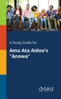 A Study Guide for Ama Ata Aidoo's "Anowa" - Book