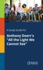 A Study Guide for Anthony Doerr's "All the Light We Cannot See" - Book
