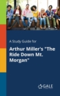 A Study Guide for Arthur Miller's "The Ride Down Mt. Morgan" - Book
